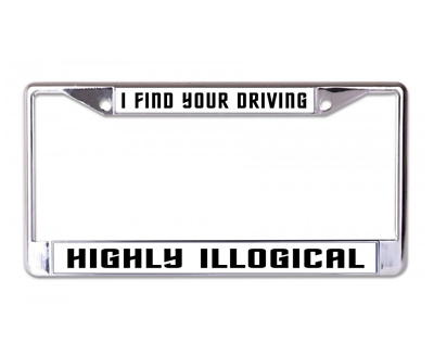 #ad I FIND YOUR DRIVING HIGHLY ILLOGICAL USA MADE CHROME LICENSE PLATE FRAME $29.99
