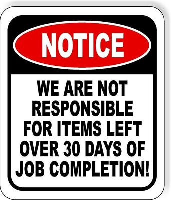 #ad NOTCE NOT RESPONSIBLE ITEMS LEFT 30 DAYS COMPLETION Aluminum Composite Sign $12.99