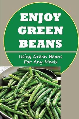 #ad Enjoy Green Beans: Using Green Beans For Any Meals by Bo Duerksen Paperback Book $16.16