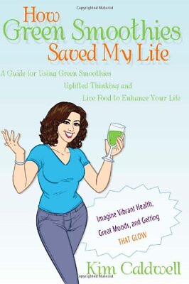 #ad HOW GREEN SMOOTHIES SAVED MY LIFE: A GUIDE FOR USING GREEN By Kim Caldwell *NEW* $20.95