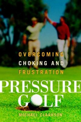 #ad #ad PRESSURE GOLF: OVERCOMING CHOKING AND FRUSTRATION By Michael Clarkson EXCELLENT $21.49