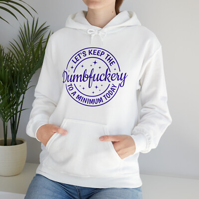 #ad Quirky Sweatshirt Let#x27;s Keep the Dumb Fuckery to a Minimum Today Hooded Shirt $31.34