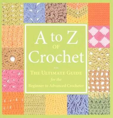#ad A to Z of Crochet: The Ultimate Guide for the Beginner to Advanced Cr GOOD $5.84