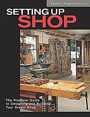 Setting up Shop : The Practical Guide to Designing and Building Y $6.01