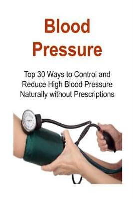 #ad Blood Pressure: Top 30 Ways To Control And Reduce High Blood Pressure Natur... $12.12