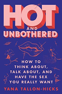 #ad Hot and Unbothered: How to Think About Talk About and Have the Sex You Rea... $8.59