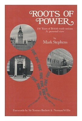 #ad STEPHENS MARK Roots of Power : 150 Years of British Trade Unions : a Personal V GBP 29.90