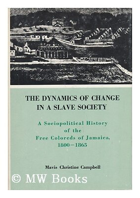 #ad #ad THE DYNAMICS OF CHANGE IN A SLAVE SOCIETY: A By Mavis Christine Campbell $139.49