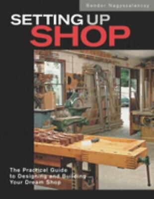 Setting Up Shop: The Practical Guide to Designing and Building Your $4.76