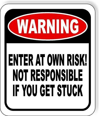 #ad WARNING Enter at own risk Not responsible GETTING STUCK Aluminum Composite Sign $36.99