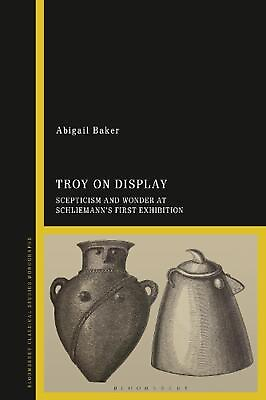 #ad Troy on Display: Scepticism and Wonder at Schliemann#x27;s First Exhibition by Dr Ab $216.68