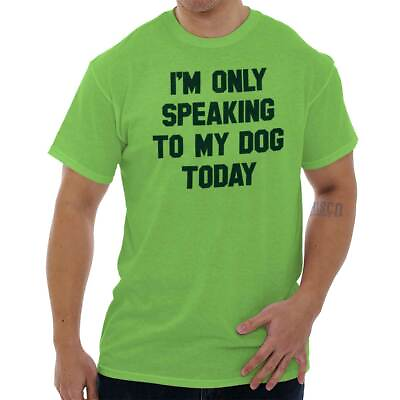 Only Speaking My To Dog Today Pet Owner Gift Womens or Mens Crewneck T Shirt Tee $7.99
