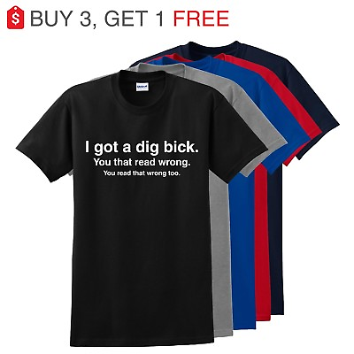 #ad I Got a Dig Bick Big Dick T Shirt Funny ADULT Rude Humor Offensive College $26.57