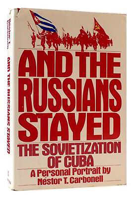 #ad Nestor T. Carbonell AND THE RUSSIANS STAYED The Sovietization of Cuba : a Person $58.23
