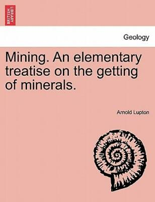 #ad Mining An Elementary Treatise On The Getting Of Minerals $34.15