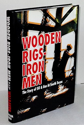 #ad Wooden Rigs Iron Men : The Story of Oil and Gas in South Texas $33.99
